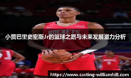 小贾巴里史密斯Jr的篮球之路与未来发展潜力分析